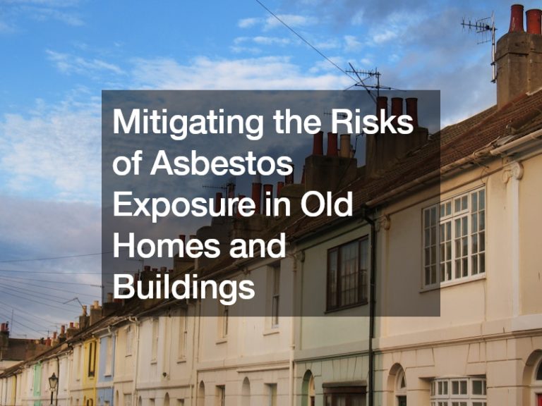 Mitigating the Risks of Asbestos Exposure in Old Homes and Buildings