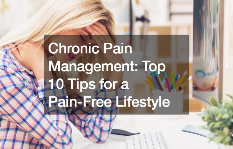 Chronic Pain Management Top 10 Tips for a Pain-Free Lifestyle