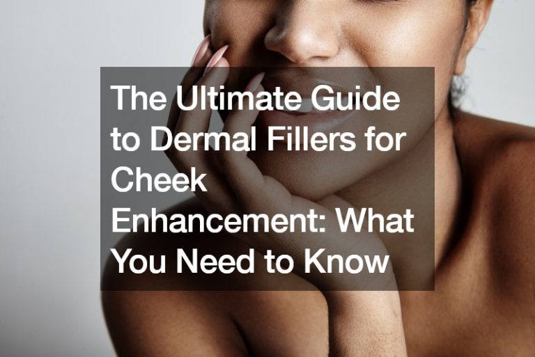 The Ultimate Guide to Dermal Fillers for Cheek Enhancement: What You Need to Know