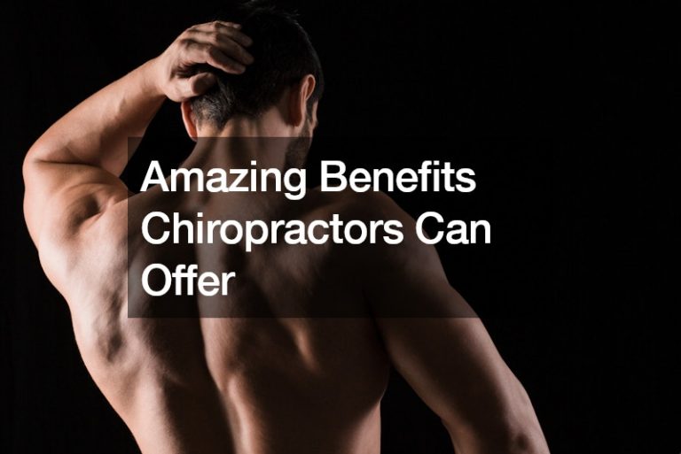 Amazing Benefits Chiropractors Can Offer